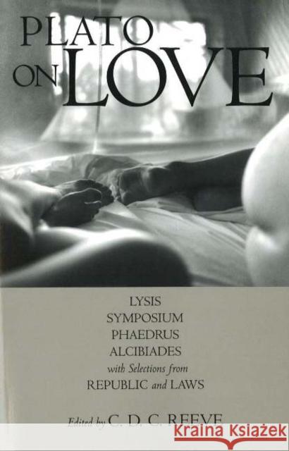 Plato on Love : Lysis, Symposium, Phaedrus, Alcibiades, with Selections from Republic and Laws Plato 9780872207899