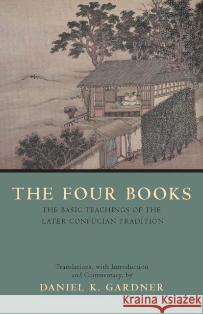 The Four Books: The Basic Teachings of the Later Confucian Tradition Daniel K. Gardner 9780872208261 Hackett Publishing Co, Inc