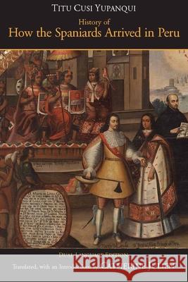 History of How the Spaniards Arrived in Peru : (Relascion de como los Espanoles Entraron en el Peru), Dual-Language Edition  9780872208285 HACKETT PUBLISHING CO, INC