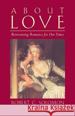 About Love : Reinventing Romance for our Times Robert C Solomon 9780872208575 0