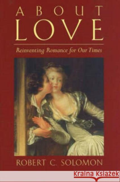 About Love : Reinventing Romance for our Times Robert C. Solomon 9780872208582 HACKETT PUBLISHING CO, INC