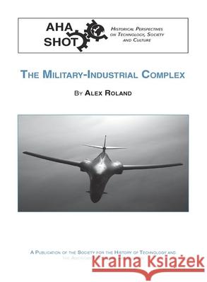 The Military-Industrial Complex Alex Roland 9780872291249 American Historical Association