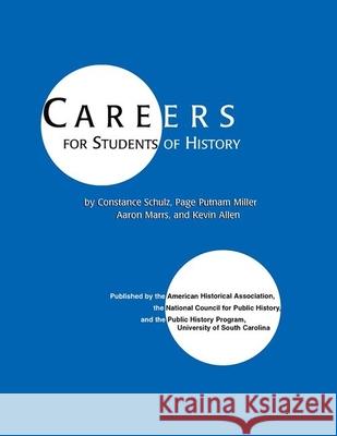 Careers for Students of History Constance Shulz Page Putnam Miller Aaron Marrs 9780872291287 American Historical Association