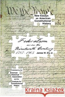 Federalism Across the Nineteenth Century, 1787-1905 James W. El 9780872291683 American Historical Association