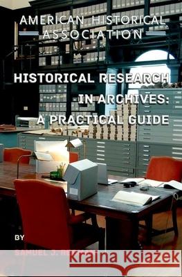 Historical Research in Archives: A Practical Guide Samuel J. Redman 9780872292024 American Historical Association