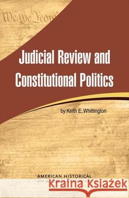 Judicial Review and Constitutional Politics Keith C. Whittington 9780872292185 American Historical Association