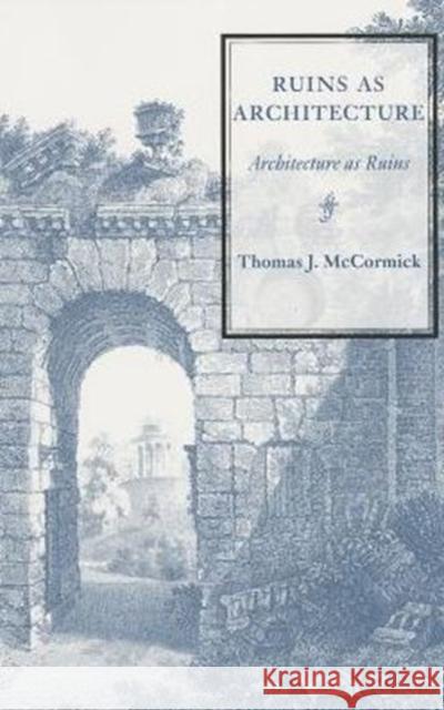 Ruins as Architecture Thomas J. McCormick 9780872331174