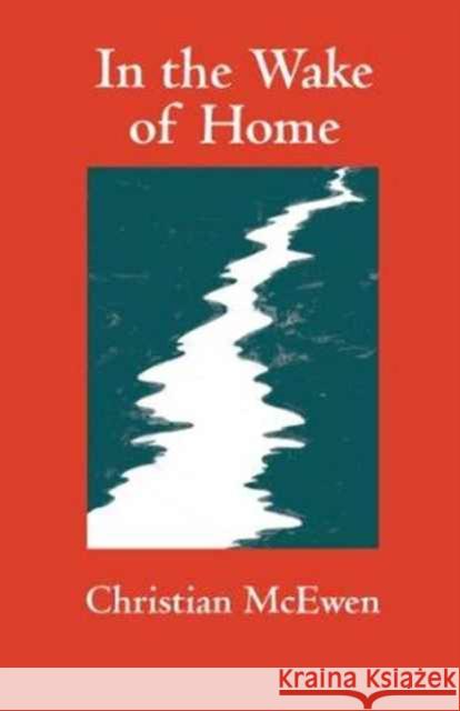 In the Wake of Home: Poems McEwen, Christian 9780872331341