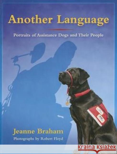 Another Language: Portraits of Assistance Dogs and Their People Braham, Jeanne 9780872331501