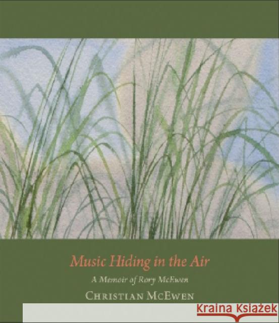 Music Hiding in the Air: A Memoir of Rory McEwen, 1932-1982 McEwen, Christian 9780872331662
