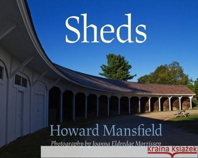 Sheds Howard Mansfield Joanna Eldredge Morrissey 9780872331860 Bauhan Pub