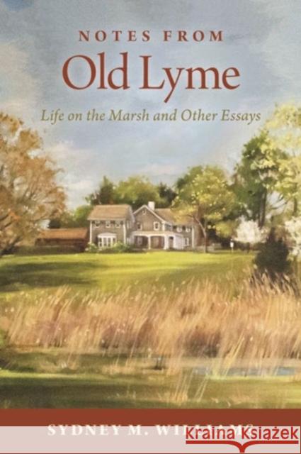 Notes from Old Lyme: Life on the Marsh and Other Essays Sydney Williams 9780872332126