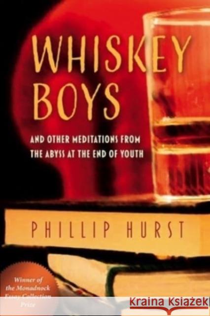 Whiskey Boys: And Other Meditations from the Abyss at the End of Youth Phillip Hurst 9780872333574 Bauhan Pub
