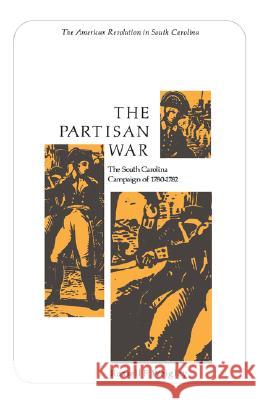 The Partisan War: The South Carolina Campaign of 1780-1782 Russell F. Weigley 9780872491335