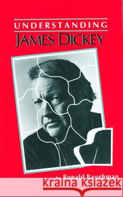 Understanding James Dickey Ronald Baughman 9780872494725 University of South Carolina Press