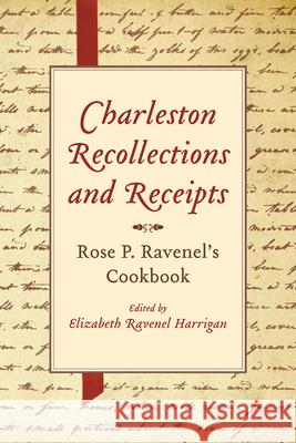 Charleston Recollections and Receipts Rose P. Ravenel Elizabeth Ravenel Harrigan 9780872496484 University of South Carolina Press