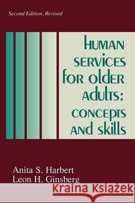 Human Services for Older Adults: Concepts and Skills Leon H. Ginsberg Anita S. Harbert 9780872496828 University of South Carolina Press