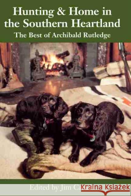 Hunting & Home in the Southern Heartland: The Best of Archibald Rutledge Casada, Jim 9780872498228 University of South Carolina Press