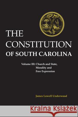 Constitution of South Carolina: Church and State, Morality and Free Expression Underwood, James Lowell 9780872498334 University of South Carolina Press