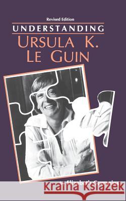 Understanding Ursula K. Le Guin (Rev) Elizabeth Cummins 9780872498693 University of South Carolina Press