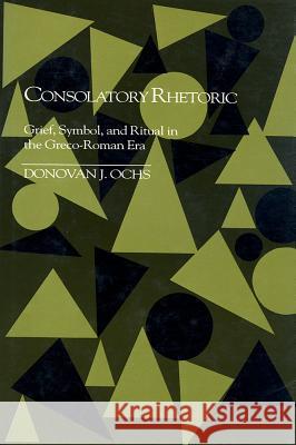 Consolatory Rhetoric : Grief, Symbol, and Ritual in the Greco-Roman Era  9780872498853 University of South Carolina Press