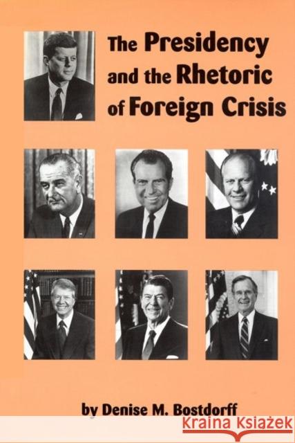 The Presidency and the Rhetoric of Foreign Crisis Denise M. Bostdorff 9780872499683 University of South Carolina Press