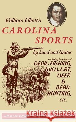 William Elliott's Carolina Sports by Land and Water: Including Incidents of Devil-Fishing, Wildcat, Deer, and Bear Hunting, Etc. Elliott, William 9780872499874 University of South Carolina Press