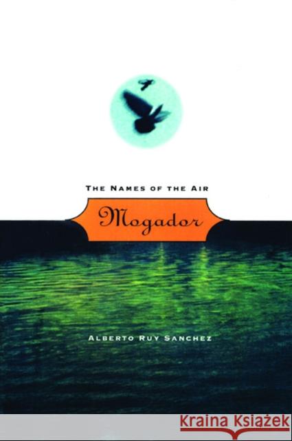 Mogador: The Names of the Air Alberto Ruy-Sanchez Alberto Ru Mark Schafer 9780872862715 City Lights Books