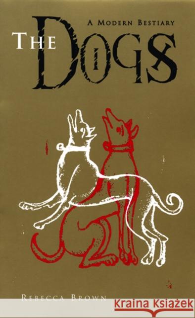 The Dogs: A Modern Bestiary Rebecca Brown 9780872863446 City Lights Books