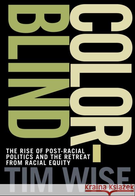 Colorblind: The Rise of Post-Racial Politics and the Retreat from Racial Equity Tim Wise 9780872865082 City Lights Books