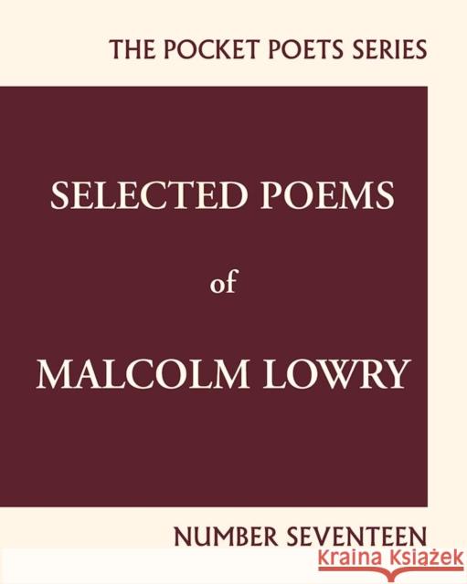 Selected Poems of Malcolm Lowry: City Lights Pocket Poets Number 17 Malcolm Lowry Earle Alfred Birney Lawrence Ferlinghetti 9780872867291