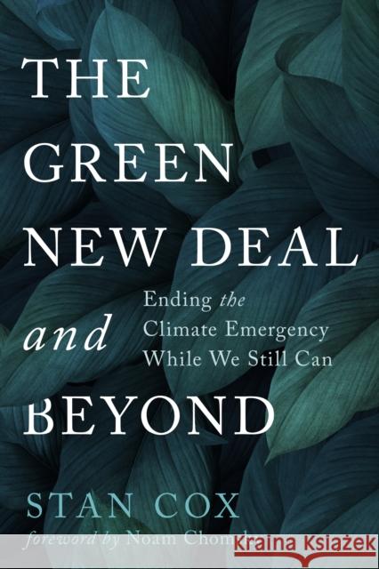 The Green New Deal and Beyond: Ending the Climate Emergency While We Still Can Stan Cox 9780872868069