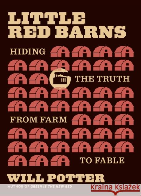 Little Red Barns: Hiding the Truth, from Farm to Fable Will Potter 9780872869141 City Lights Books