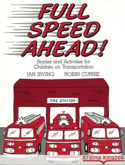 Full Speed Ahead: Stories and Activities for Children on Transportation Irving, Jan 9780872876538 Libraries Unlimited