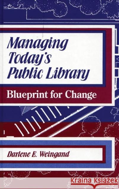 Managing Today's Public Library: Blueprint for Change Weingand, Darlene E. 9780872878075 Libraries Unlimited