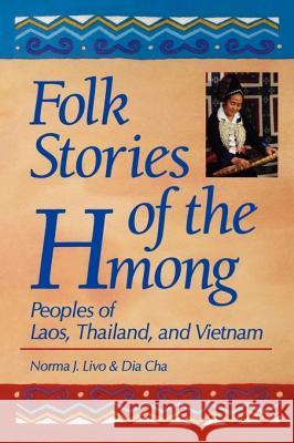 Folk Stories of the Hmong: Peoples of Laos, Thailand, and Vietnam Norma J. Livo Dia Cha Dia Cha 9780872878549 Libraries Unlimited