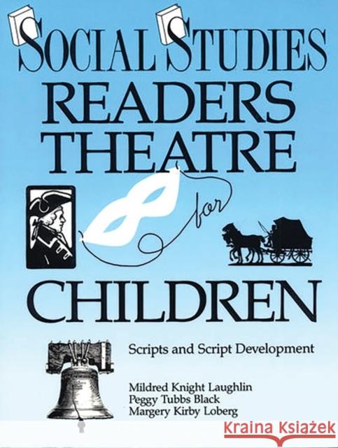 Social Studies Readers Theatre for Children: Scripts and Script Development Laughlin, Mildred Knight 9780872878655 Teacher Ideas Press
