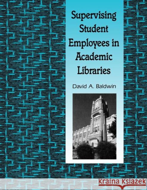 Supervising Student Employees in Academic Libraries: A Handbook Baldwin, David A. 9780872878693