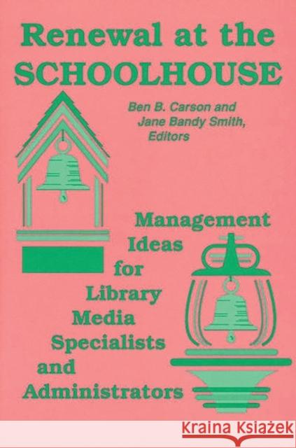 Renewal at the Schoolhouse: : Management Ideas for Library Media Specialists and Administrators Carson, Benjamin S. 9780872879140