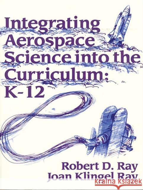 Integrating Aerospace Science Into the Curriculum: K-12 Flack, Jerry D. 9780872879249