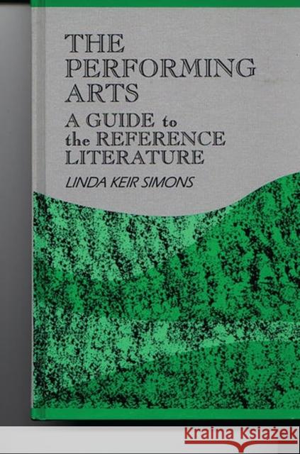 The Performing Arts: A Guide to the Reference Literature Simons, Linda K. 9780872879829 Libraries Unlimited