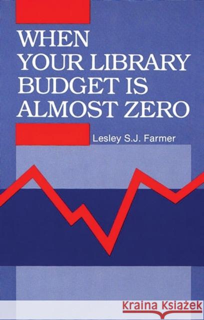 When Your Library Budget Is Almost Zero Lesley S. Farmer Lesley S. J. Farmer 9780872879904 Libraries Unlimited