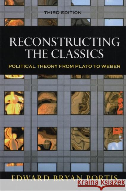 Reconstructing the Classics: Political Theory from Plato to Weber Portis, Edward Bryan 9780872893399 CQ PRESS