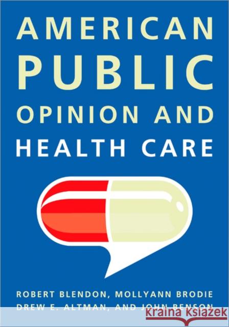 American Public Opinion and Health Care Robert Blendon Mollyann Brodie Drew E. Altman 9780872893849 CQ Press