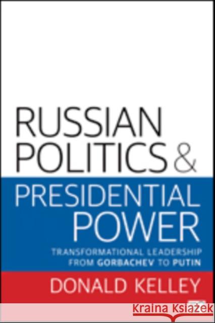 Russian Politics and Presidential Power: Transformational Leadership from Gorbachev to Putin Kelley, Donald R. 9780872894044