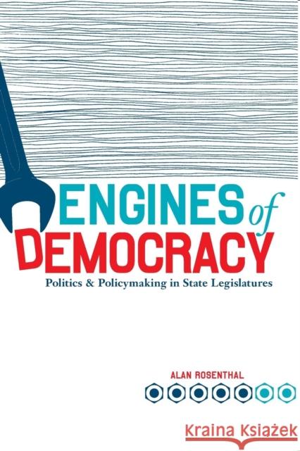 Engines of Democracy: Politics and Policymaking in State Legislatures Rosenthal, Alan 9780872894594 CQ Press