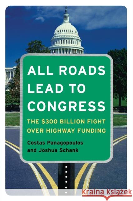 All Roads Lead to Congress: The $300 Billion Fight Over Highway Funding Panagopoulos, Costas 9780872894617