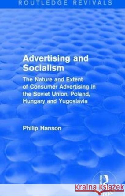 Advertising and Socialism: The Nature and Extent of Consumer Advertising in the Soviet Union, Poland: The Nature and Extent of Consumer Advertising in Philip Hanson 9780873320535 Routledge