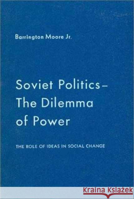 Soviet Politics: The Dilemma of Power: The Dilemma of Power Moore Jr, Barrington 9780873320887 M.E. Sharpe