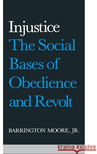 Injustice: The Social Bases of Obedience and Revolt: The Social Bases of Obedience and Revolt Barrington, Jr. Moore 9780873321143